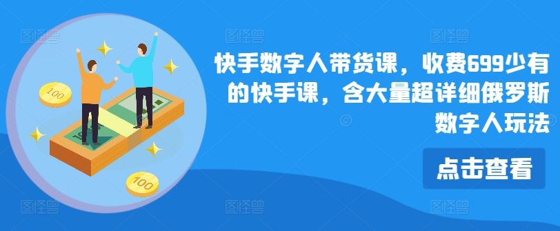快手数字人带货课，收费699少有的快手课，含大量超详细俄罗斯数字人玩法-墨韵博客