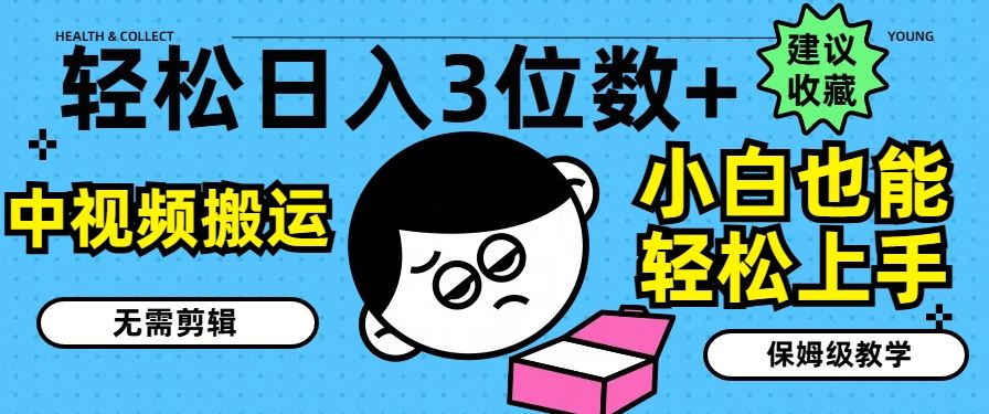 轻松日入3位数+，中视频搬运，无需剪辑，小白也能轻松上手，保姆级教学【揭秘】-墨韵博客