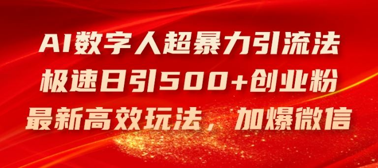 AI数字人超暴力引流法，极速日引500+创业粉，最新高效玩法，加爆微信【揭秘】-墨韵博客
