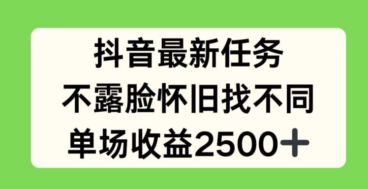 抖音最新任务，不露脸怀旧找不同，单场收益2.5k【揭秘】-墨韵博客