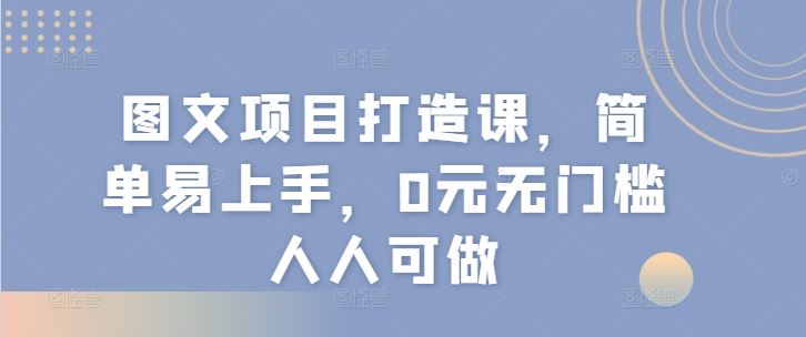 图文项目打造课，简单易上手，0元无门槛人人可做-墨韵博客