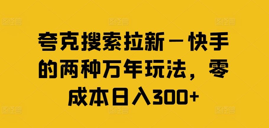 夸克搜索拉新—快手的两种万年玩法，零成本日入300+-墨韵博客