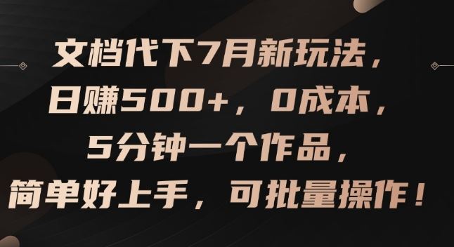 文档代下7月新玩法，日赚500+，0成本，5分钟一个作品，简单好上手，可批量操作【揭秘】-墨韵博客