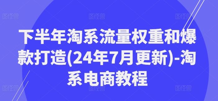 下半年淘系流量权重和爆款打造(24年7月更新)-淘系电商教程-墨韵博客