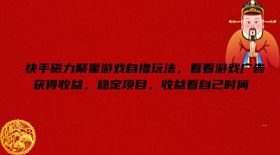 快手磁力聚星游戏自撸玩法，看看游戏广告获得收益，稳定项目，收益看自己时间【揭秘】-墨韵博客