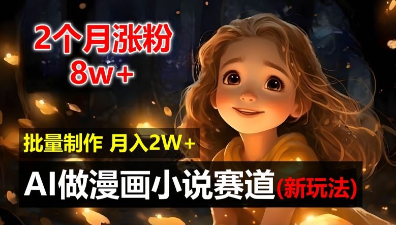 2个月涨粉8w，新玩法AI自动化做漫画小说赛道，操作简单可批量制作，新手小白轻松月入2W【揭秘】-墨韵博客