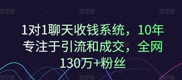 1对1聊天收钱系统，10年专注于引流和成交，全网130万+粉丝-墨韵博客