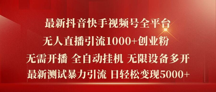 最新抖音快手视频号全平台无人直播引流1000+精准创业粉，日轻松变现5k+【揭秘】-墨韵博客