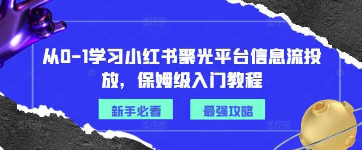 从0-1学习小红书聚光平台信息流投放，保姆级入门教程-墨韵博客