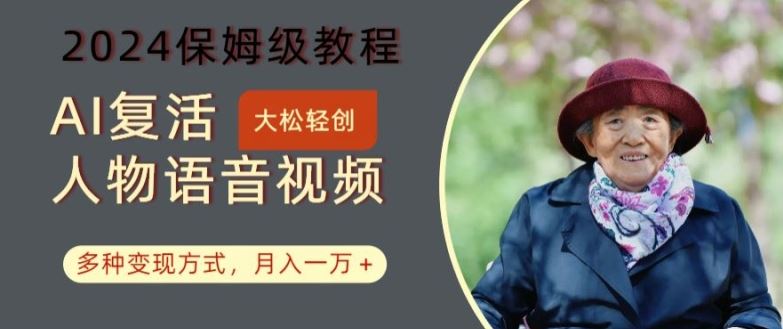 AI复活人物讲话视频：2024保姆级教程，多种变现方式，月入一万+【揭秘】-墨韵博客