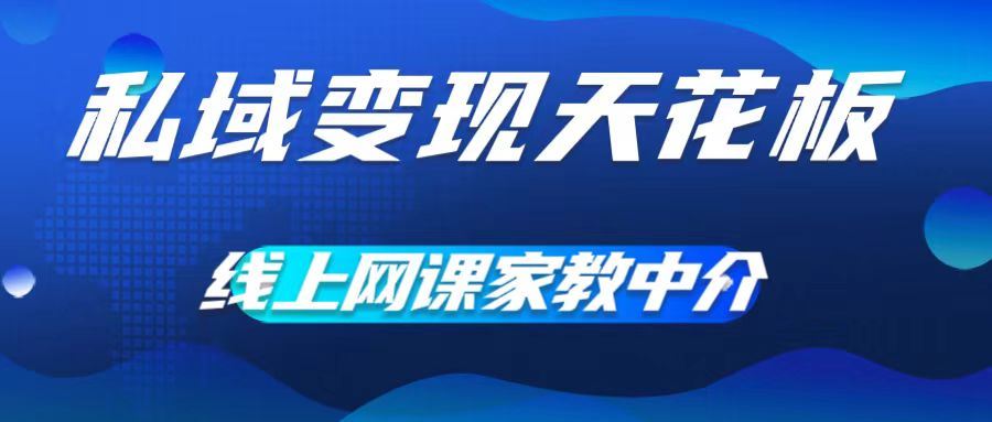 私域变现天花板，网课家教中介，只做渠道和流量，让大学生给你打工，0成本实现月入五位数【揭秘】-墨韵博客