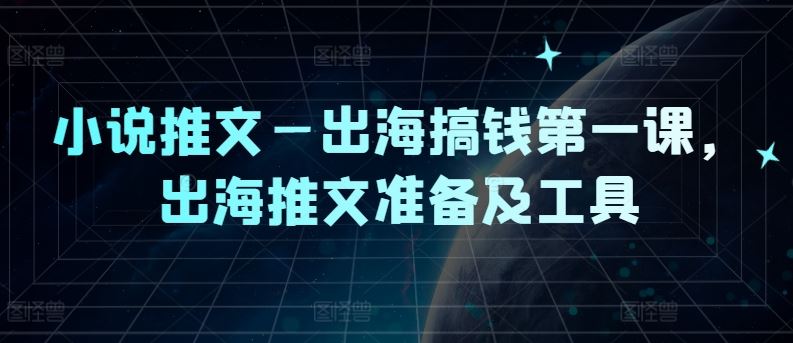 小说推文—出海搞钱第一课，出海推文准备及工具-墨韵博客