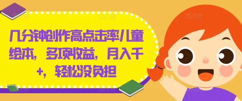 几分钟创作高点击率儿童绘本，多项收益，月入千+，轻松没负担【揭秘】-墨韵博客