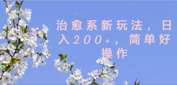 治愈系新玩法，日入200+，简单好操作【揭秘】-墨韵博客