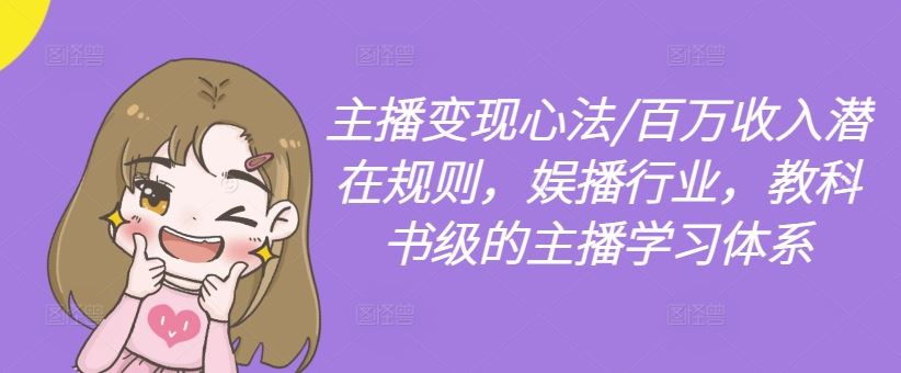主播变现心法/百万收入潜在规则，娱播行业，教科书级的主播学习体系-墨韵博客