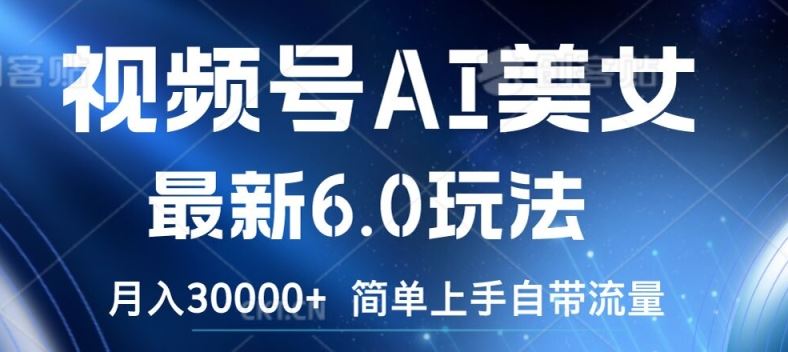 视频号AI美女最新6.0玩法，简单上手自带流量，月入3w【揭秘】-墨韵博客