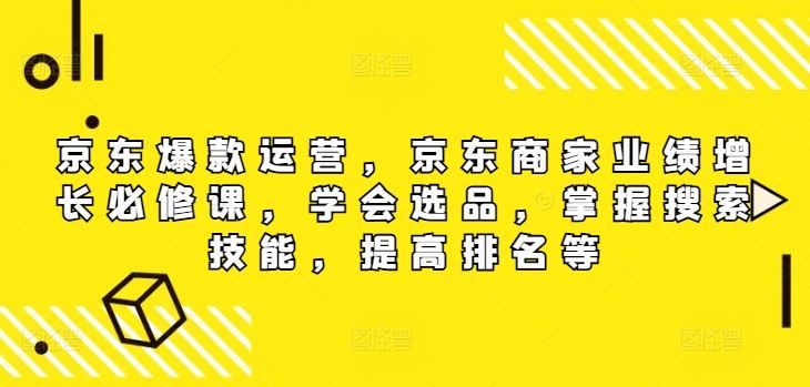 京东爆款运营，京东商家业绩增长必修课，学会选品，掌握搜索技能，提高排名等-墨韵博客