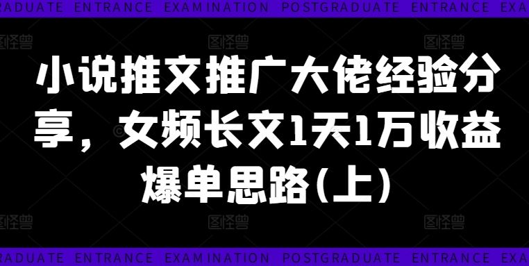 小说推文推广大佬经验分享，女频长文1天1万收益爆单思路(上)-墨韵博客