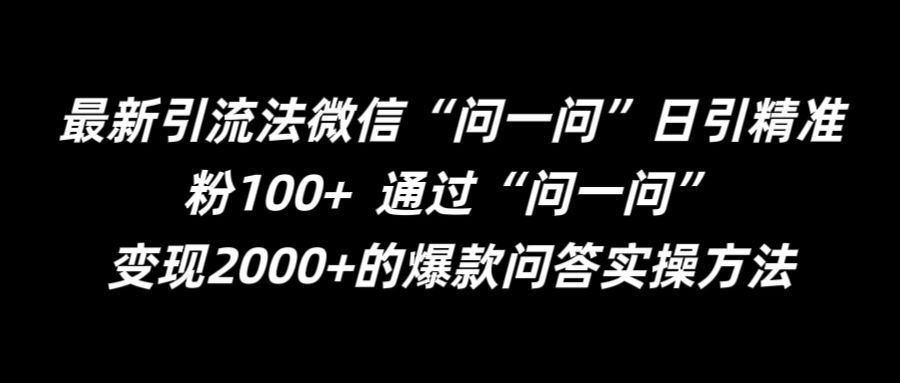 最新引流法微信“问一问”日引精准粉100+  通过“问一问”【揭秘】-墨韵博客