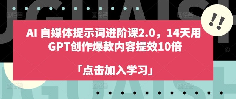 AI自媒体提示词进阶课2.0，14天用 GPT创作爆款内容提效10倍-墨韵博客
