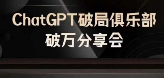 AI破局俱乐部-ChatGPT破局俱乐部破万分享会，AI时代来临，未来已来-墨韵博客