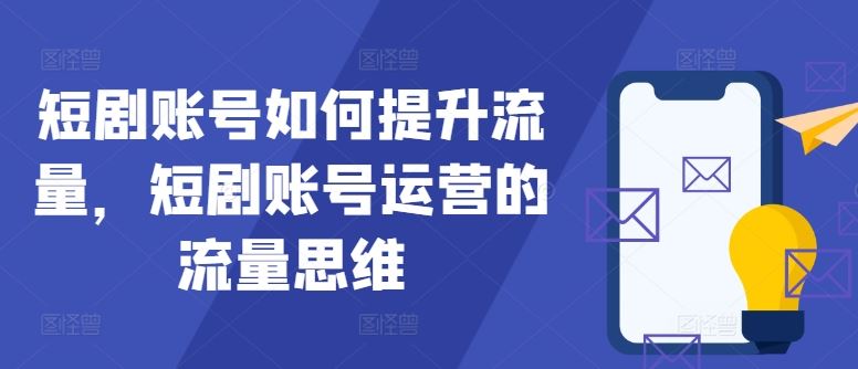 短剧账号如何提升流量，短剧账号运营的流量思维-墨韵博客