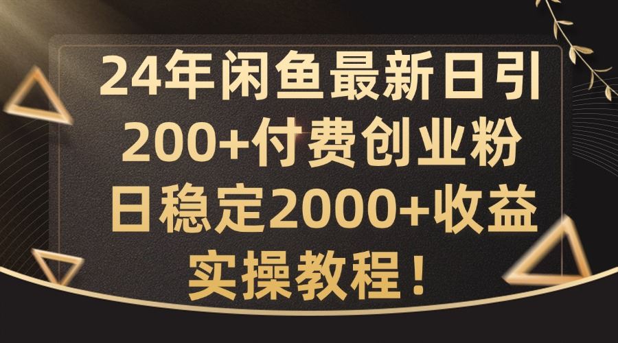 24年闲鱼最新日引200+付费创业粉日稳2000+收益，实操教程【揭秘】-墨韵博客