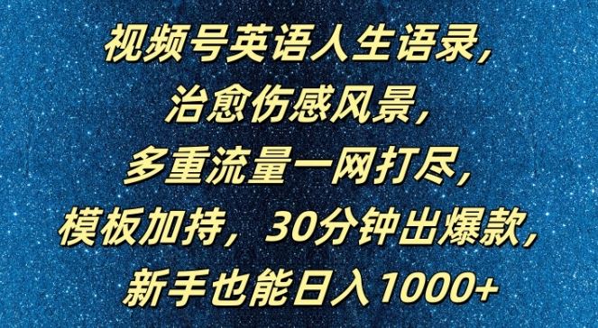 视频号英语人生语录，多重流量一网打尽，模板加持，30分钟出爆款，新手也能日入1000+【揭秘】-墨韵博客