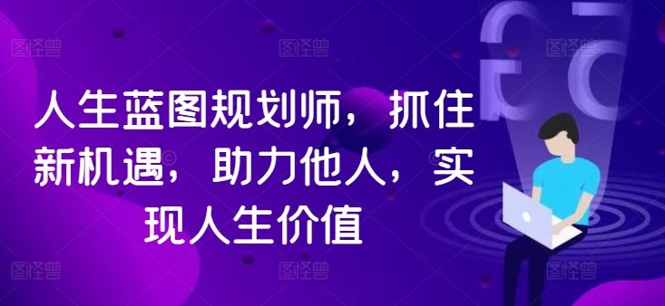 人生蓝图规划师，抓住新机遇，助力他人，实现人生价值-墨韵博客