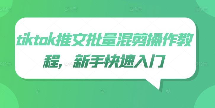tiktok推文批量混剪操作教程，新手快速入门-墨韵博客