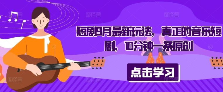 短剧9月最新玩法，真正的音乐短剧，10分钟一条原创-墨韵博客