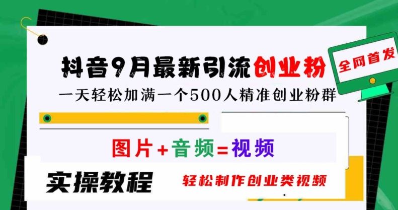抖音9月最新引流创业粉，轻松制作创业类视频，一天轻松加满一个500人精准创业粉群【揭秘】-墨韵博客