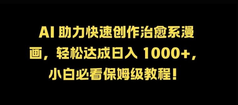 AI 助力快速创作治愈系漫画，轻松达成日入几张，小白必看保姆级教程!-墨韵博客