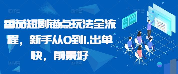 番茄短剧锚点玩法全流程，新手从0到1，出单快，前景好-墨韵博客
