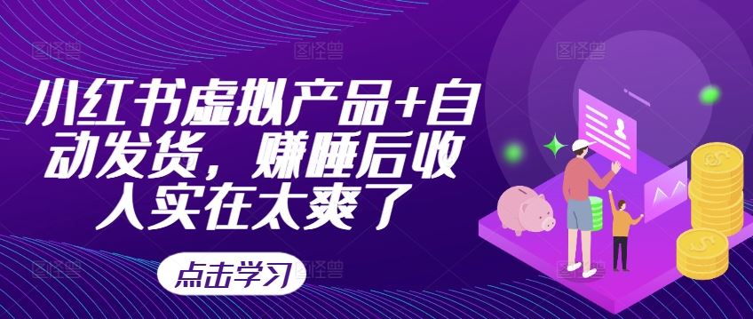 小红书虚拟产品+自动发货，赚睡后收入实在太爽了-墨韵博客