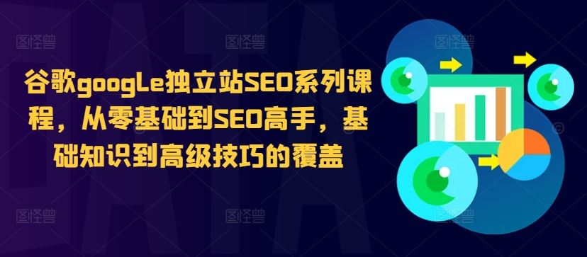 谷歌google独立站SEO系列课程，从零基础到SEO高手，基础知识到高级技巧的覆盖-墨韵博客