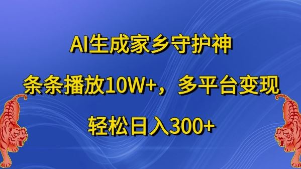 AI生成家乡守护神，条条播放10W+，多平台变现，轻松日入300+【揭秘】-墨韵博客