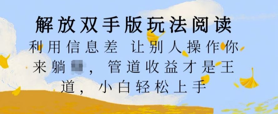 解放双手版玩法阅读，利用信息差让别人操作你来躺Z，管道收益才是王道，小白轻松上手【揭秘】-墨韵博客