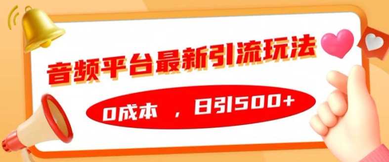 音频平台最新引流玩法，0成本，日引500+【揭秘】-墨韵博客