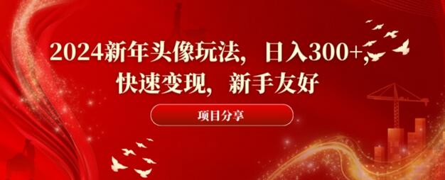 2024新年头像玩法，日入300+，快速变现，新手友好-墨韵博客