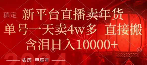 年末红利来了，新平台直播卖年货，单号一天卖4w多，话术场景直接搬，含泪日入1w+-墨韵博客