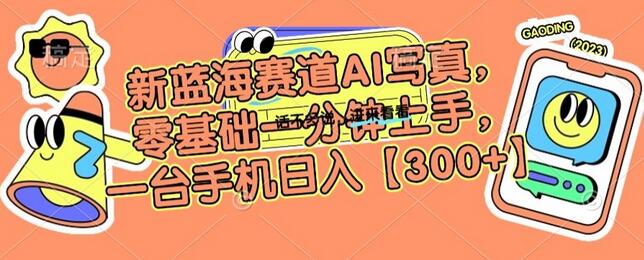 新蓝海赛道AI写真，零基础一分钟上手，一台手机日入300+-墨韵博客