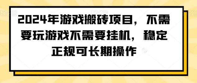 2024年游戏搬砖项目，不需要玩游戏不需要挂机，稳定正规可长期操作-墨韵博客