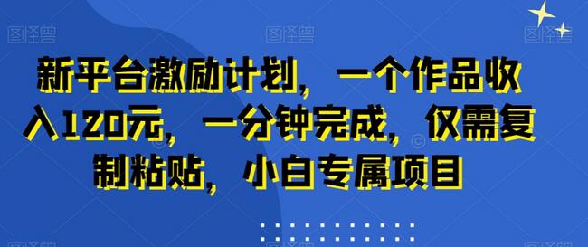 新平台激励计划，一个作品收入120元，一分钟完成，仅需复制粘贴，小白专属项目-墨韵博客