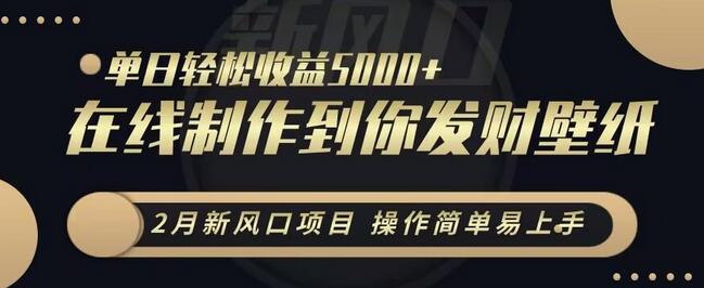 2月新风口项目，操作简单易上手，在线制作到你发财手机壁纸，单日轻松收益5000+-墨韵博客