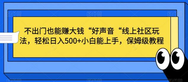 不出门也能赚大钱“好声音“线上社区玩法，轻松日入500+小白能上手，保姆级教程-墨韵博客