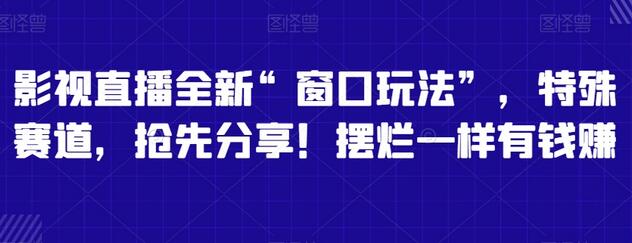 影视直播全新“窗口玩法”，特殊赛道，抢先分享！摆烂一样有钱赚-墨韵博客