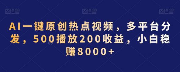 AI一键原创热点视频，多平台分发，500播放200收益，小白稳赚8000+-墨韵博客