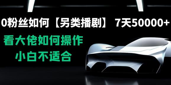0粉丝如何【另类播剧】，7天50000+，看大佬如何操作，小白不适合-墨韵博客