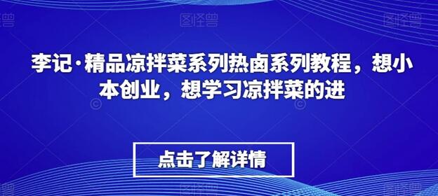 李记·精品凉拌菜系列热卤系列教程，想小本创业，想学习凉拌菜的进-墨韵博客